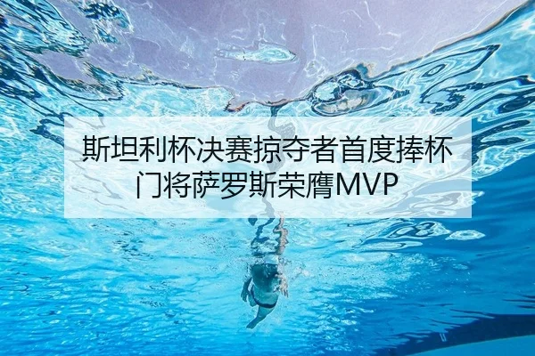 斯坦利杯决赛掠夺者首度捧杯 门将萨罗斯荣膺MVP